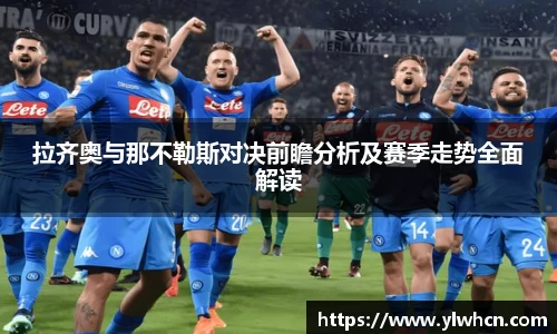 拉齐奥与那不勒斯对决前瞻分析及赛季走势全面解读